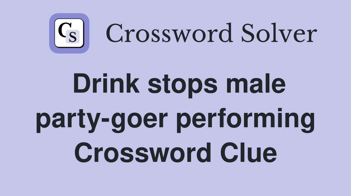 Drink stops male partygoer performing Crossword Clue Answers